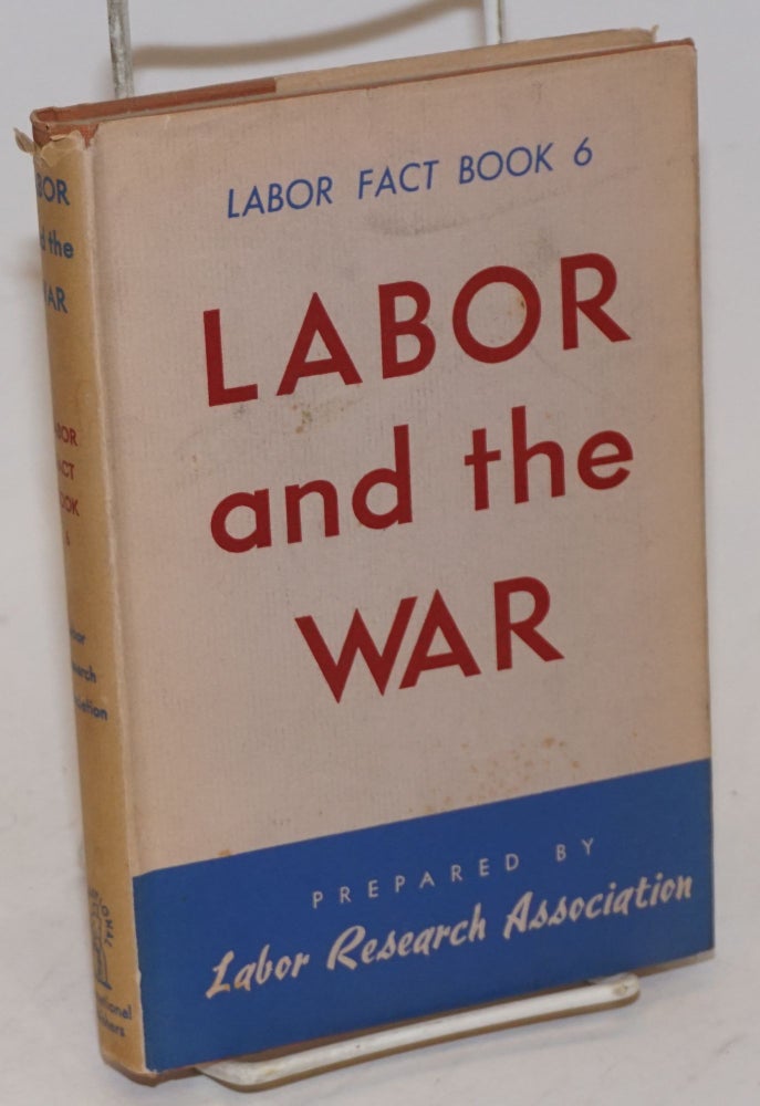 Cat.No: 1345 Labor fact book 6: Labor and the war. Labor Research Association.