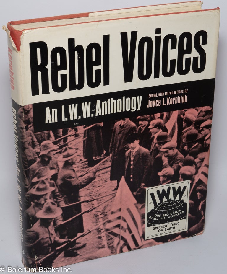 Cat.No: 134502 Rebel voices; an I.W.W. anthology. Edited, with introductions by Joyce L. Kornbluh. Joyce L. Kornbluh, ed.