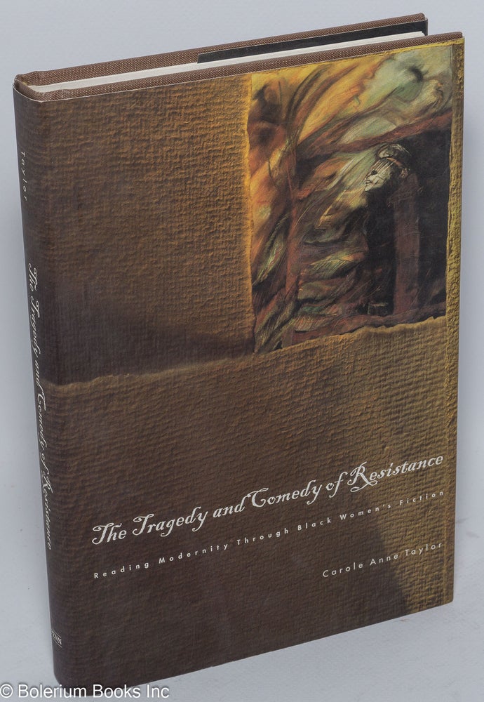 Cat.No: 134663 The tragedy and comedy of resistance, reading modernity through Black women's fiction. Carole Anne Taylor.