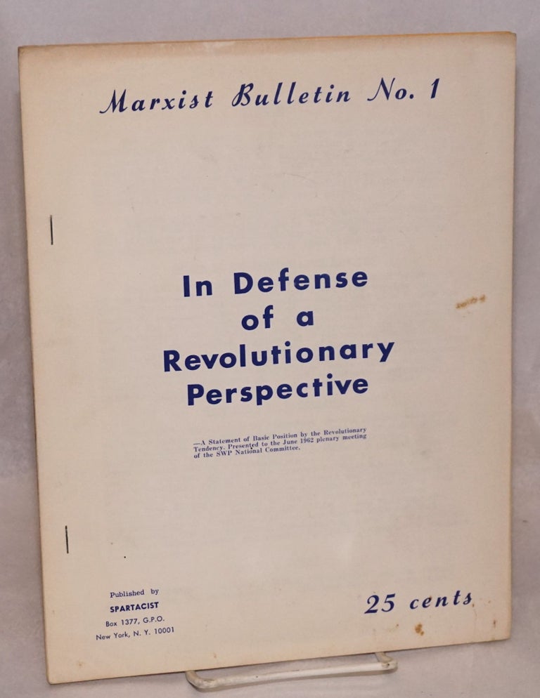 Cat.No: 134819 In defense of a revolutionary perspective. A statement of basic position by the Revolutionary Tendency, presented to the June 1962 plenary meeting of the SWP national committee. Spartacist League.