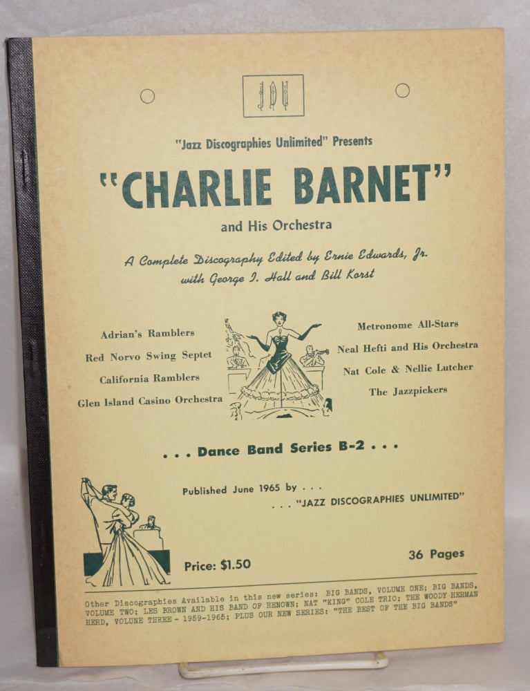 Cat.No: 134836 Jazz Discographies Unlimited presents Charlie Barnet and his Orchestra; a complete discography. Charlie Barnet, edited and, Ernie Edwards Jr., George J. Hall, Bill Korst, Ernie Edwards Jr, Charlie Barnet, edited.