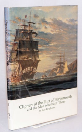 Cat.No: 134894 Clippers of the Port of Portsmouth and the men who built them. Ray Brighton