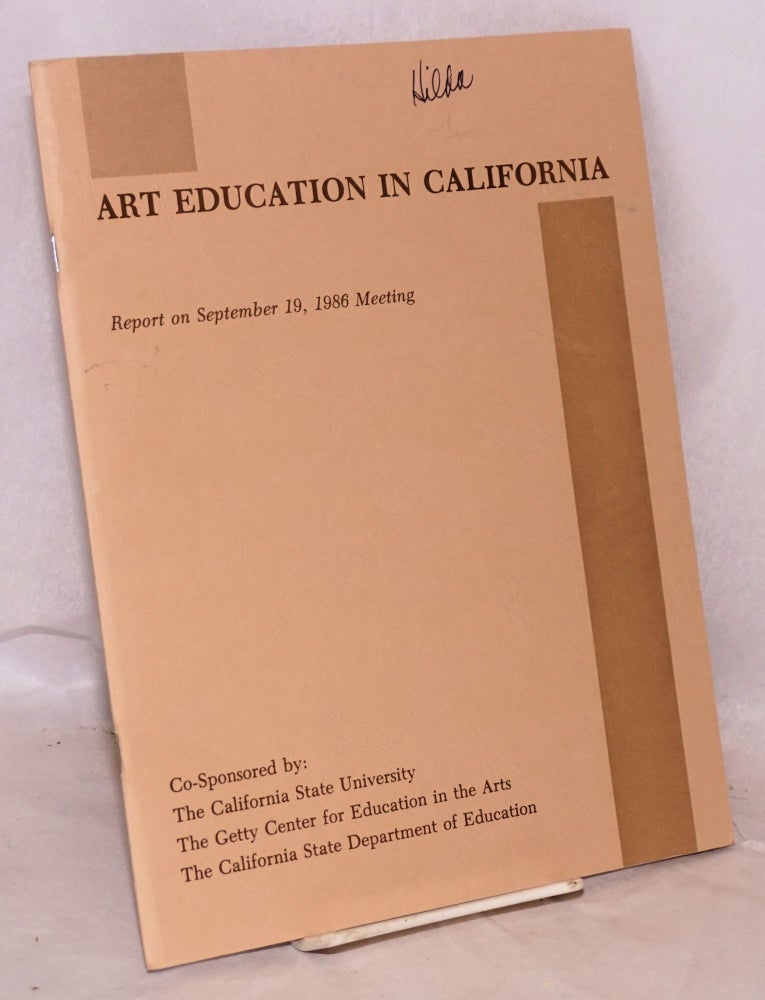 Cat.No: 134924 Art Education in California: Report on September 19, 1986 meeting. W. Ann Reynolds California State University, Carolynn A. Lindemann, Elliot W. Eisner, Bill Honig.