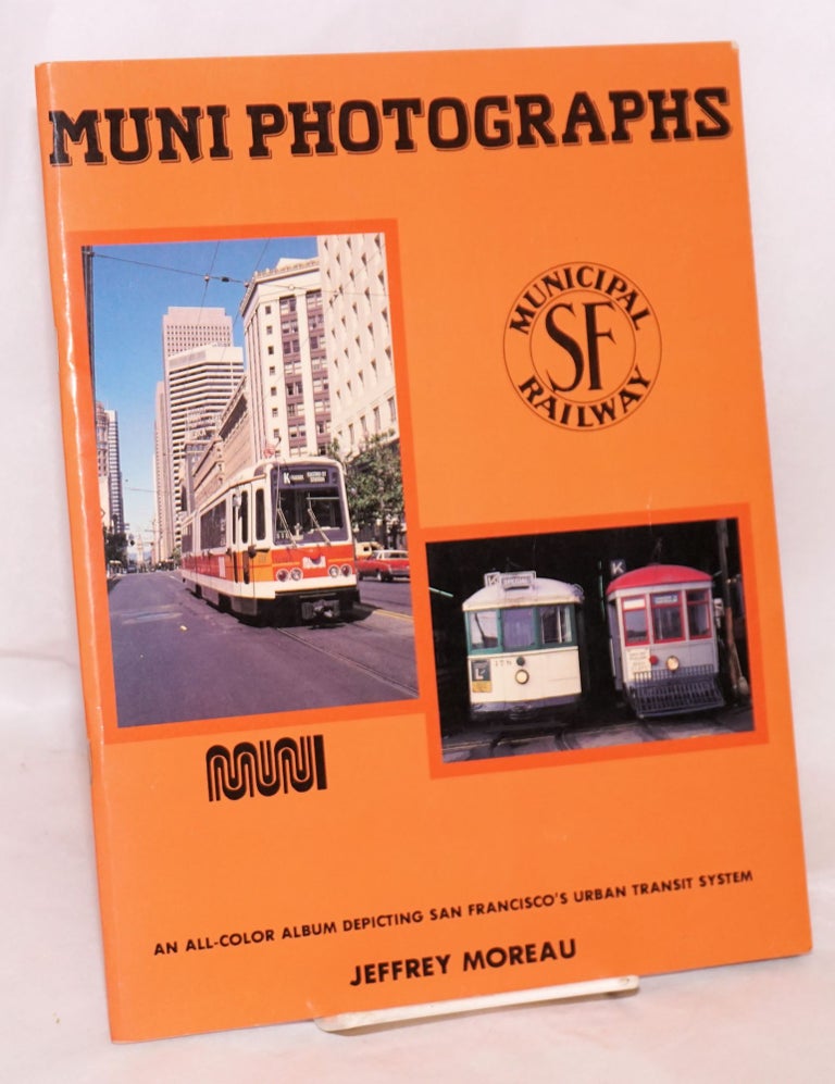 Cat.No: 135061 Muni Photographs: An All-Color Album Depicting San Francisco's Urban Transit System. Jeffrey Moreau.