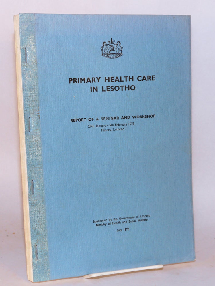 Cat.No: 135132 Primary health care in Lesotho; report of a seminar and workshop 29 January - 5 February 1978, Maseru, Lesotho. Government of Lesotho Ministry of Health, Social Welfare.