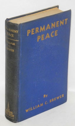 Cat.No: 135350 Permanent Peace: A Plan to insure Eternal World Peace. William C. Brewer