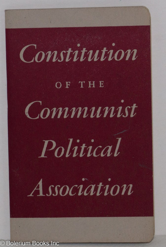 Cat.No: 135428 Constitution of the Communist Political Association together with by-laws of the C.P.A. of New York state. Communist Political Association.