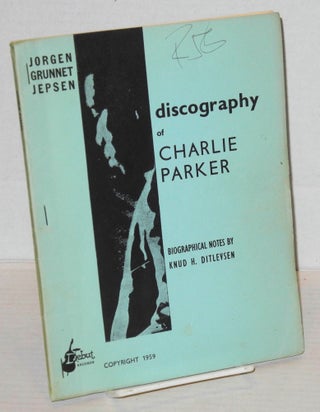 Cat.No: 135618 Discography of Charlie Parker; biographical notes by Knud H. Ditlevsen....