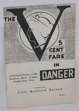 Cat.No: 135985 The 5 Cent Fare in Danger: a critical study of the Seabury- Berle Transit...