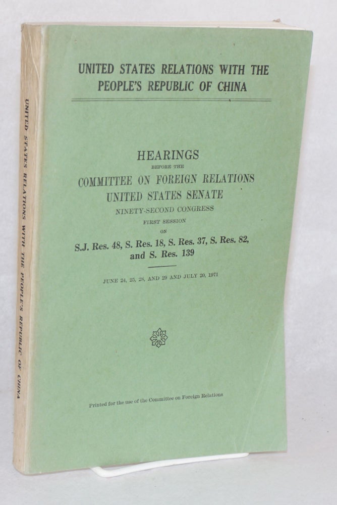 Cat.No: 136086 United States Relations With The People's Republic of China: Hearings Before The Committee on Foreign Relations, United States Senate, Ninety-Second Congress, First Session