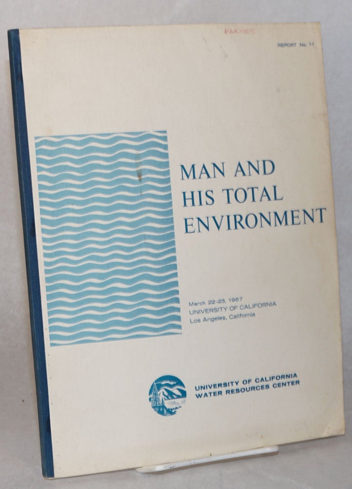 Cat.No: 136089 Man and his total environment: proceedings of a two day conference at University of California, Los Angeles, March 22-23, 1967. University of California Water Resources Center.