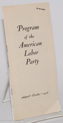 Cat.No: 136254 Program of the American Labor Party: Adopted October 1936. American Labor...