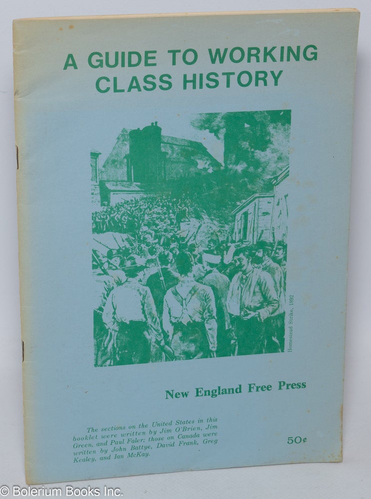 Cat.No: 136318 A guide to working class history: The section on the United States in this booklet were written by Jim O'Brien, Jim Green, and Paul Faler; those on Canada were written by John Battye, David Frank, Greg Kealey, and Ian McKay. Jim O'Brien.