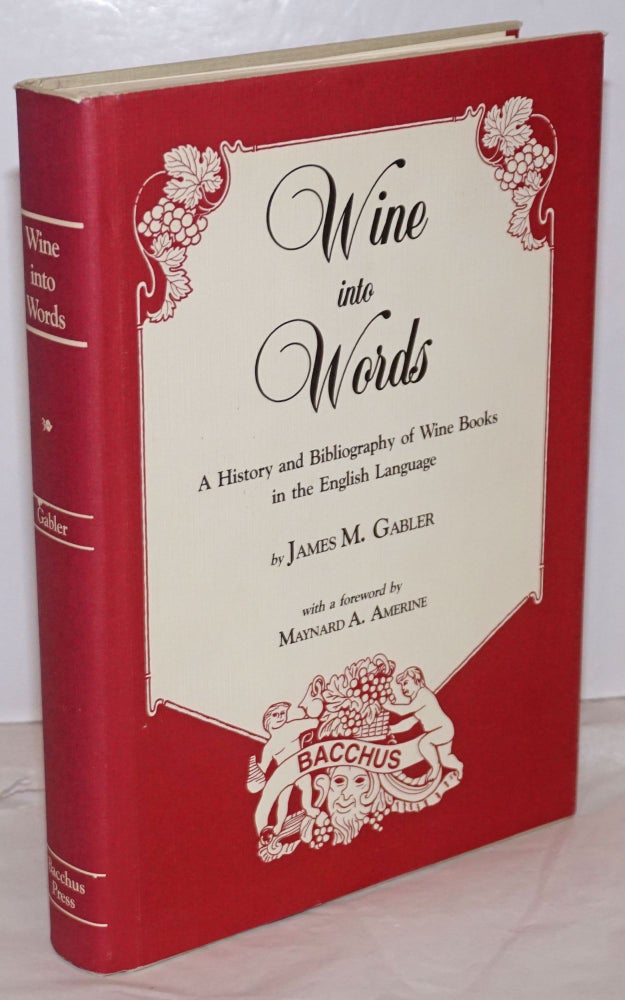 Cat.No: 13673 Wine into words; a history and bibliography of wine books in the English language, with a foreword by Maynard A. Amerine. James M. Gabler.