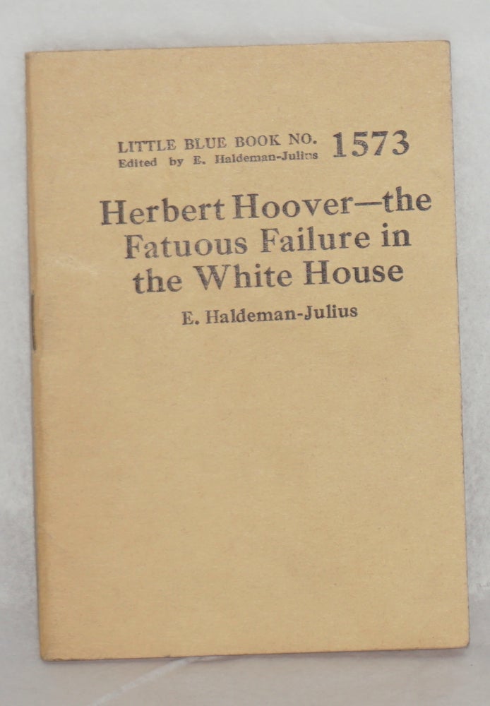 Cat.No: 136865 Herbert Hoover: the fatuous failure in the White House. E. Haldeman-Julius.