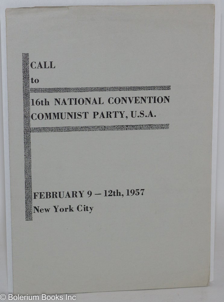Cat.No: 136948 Call to 16th national convention of the Communist Party, USA, February 9-12th, 1957. Communist Party.