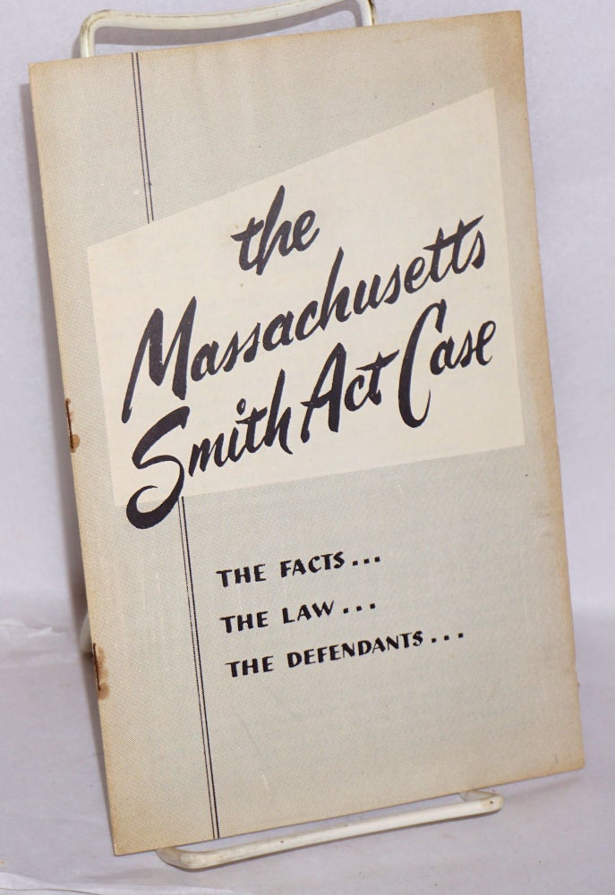 Cat.No: 137326 The Massachusetts Smith Act case: the facts - the law - the defendants. Massachusetts Smith Act Defendants' Committee.