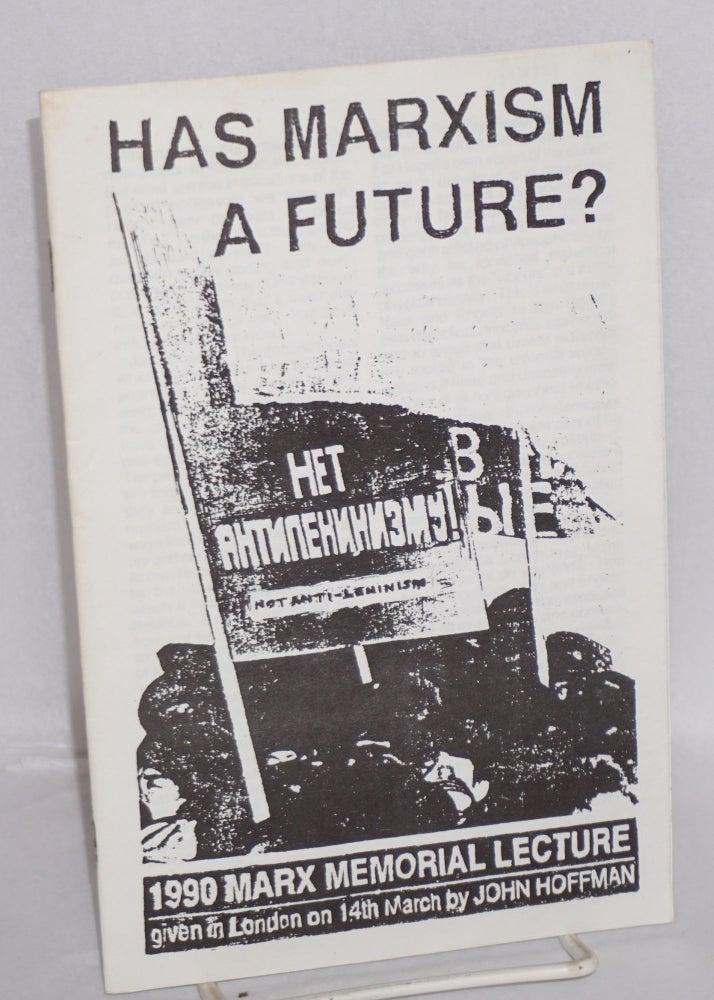 Cat.No: 137328 Has Marxism a future? 1990 Marx memorial lecture given in London on 14th March. John Hoffman.