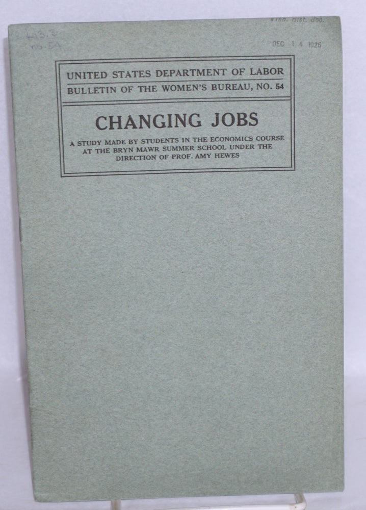 Cat.No: 137660 The Changing Jobs: a study made by students in the economics course at the Bryn Mawr Summer School under the direction of Prof. Amy Hewes. Amy Hewes.