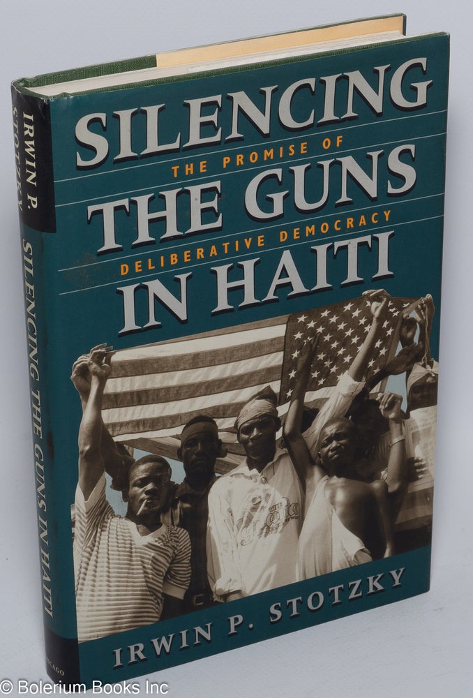 Cat.No: 137842 Silencing the guns in Haiti the promise of deliberative democracy. Irwin P. Stotzky.
