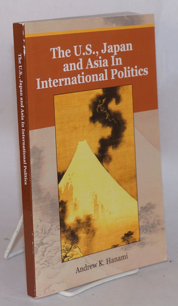 Cat.No: 137850 The U.S., Japan and Asia in International Politics. Andrew K. Hanami.