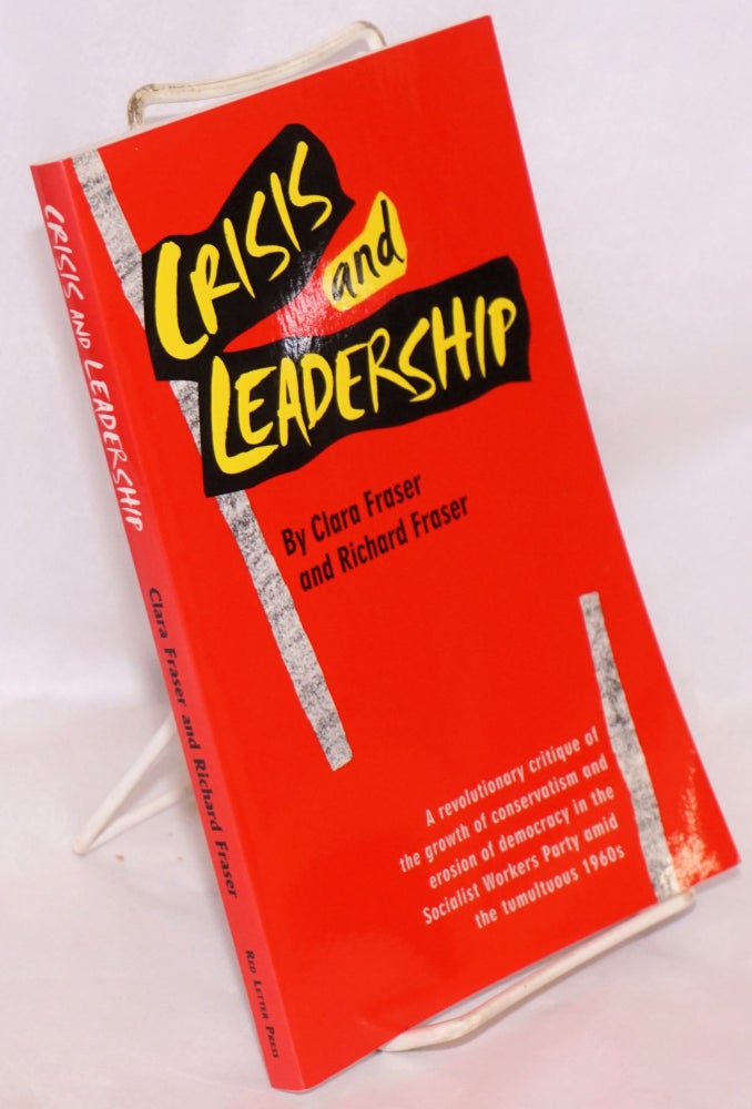 Cat.No: 137990 Crisis and leadership. A revolutionary critique of the growth of conservatism and erosion of democracy in the Socialist Workers Pary amid the tumultuous 1960s. Clara Fraser, Richard Fraser.