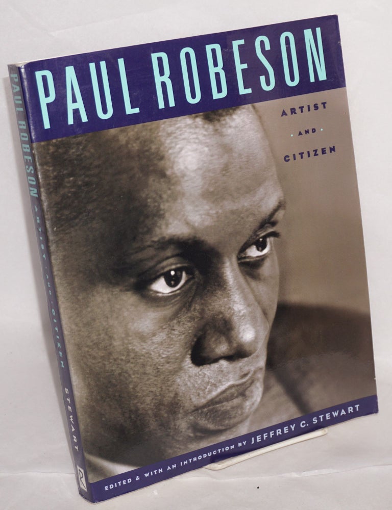 Cat.No: 138166 Paul Robeson artist and citizen; edited and with an introduction by Jeffrey C. Stewart. Paul Robeson.