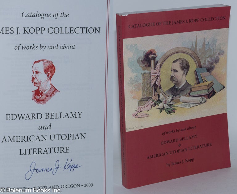 Cat.No: 138360 Catalogue of the James J. Kopp collection of works by and about Edward Bellamy and American utopian literature. James J. Kopp.