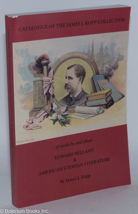 Catalogue of the James J. Kopp collection of works by and about Edward Bellamy and American utopian literature