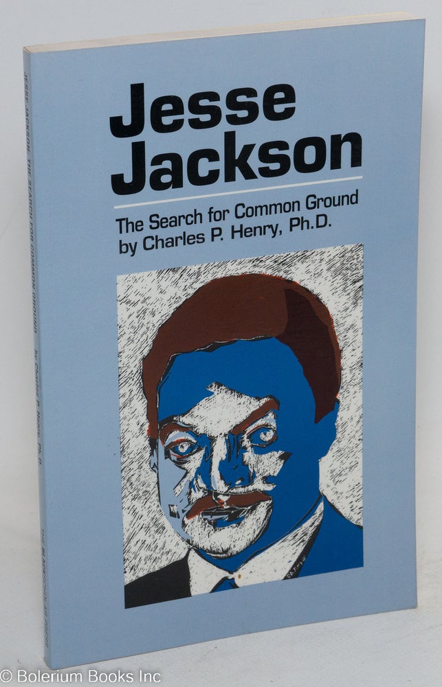 Cat.No: 138420 Jesse Jackson: the search for common ground. Charles P. Henry, Ronald V. Dellums.