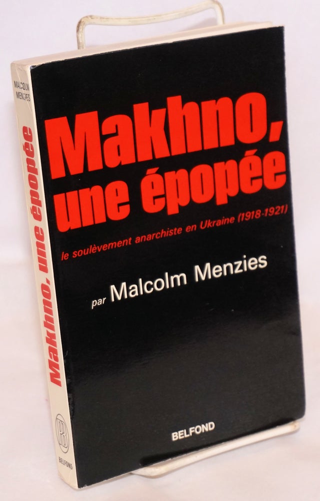 Cat.No: 138588 Makhno: une épopée. Le soulèvement anarchiste en Ukraine, 1918-1921. Traduit de l'anglais par Michel Chretien. Malcolm Menzies.