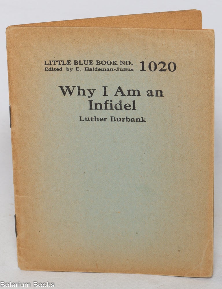 Cat.No: 138709 Why I am an infidel. Luther Burbank.
