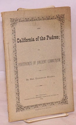 Cat.No: 138798 The California of the Padres or, footprints of ancient communism. Mrs....
