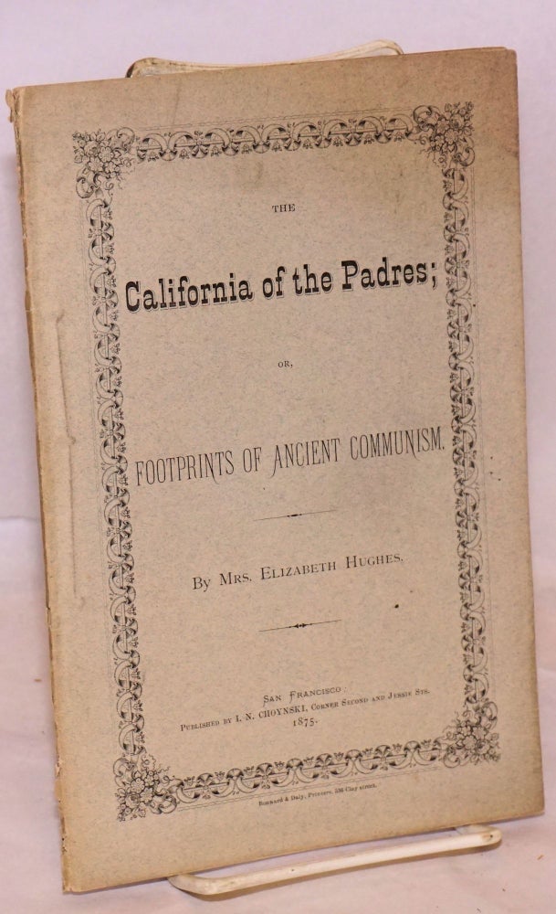 Cat.No: 138798 The California of the Padres or, footprints of ancient communism. Mrs. Elizabeth Hughes.