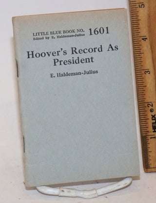 Cat.No: 138817 Hoover's record as president. E. Haldeman-Julius