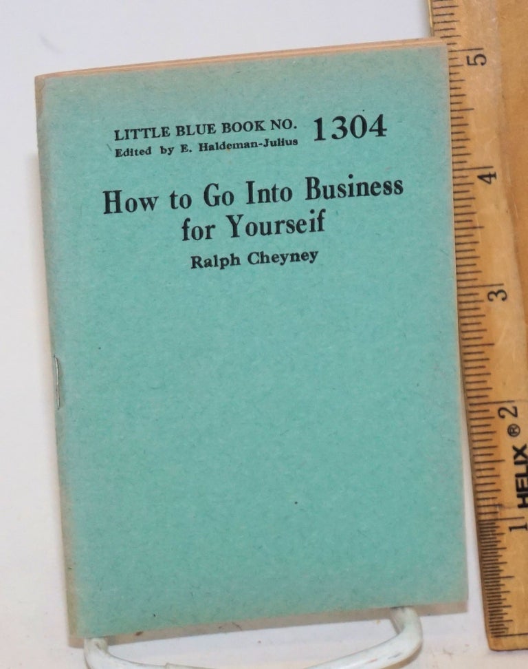 Cat.No: 138857 How to go into business for yourself. Ralph Cheyney.