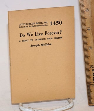 Cat.No: 138901 Do We Live Forever? A Reply to Clarence True Wilson. Joseph McCabe