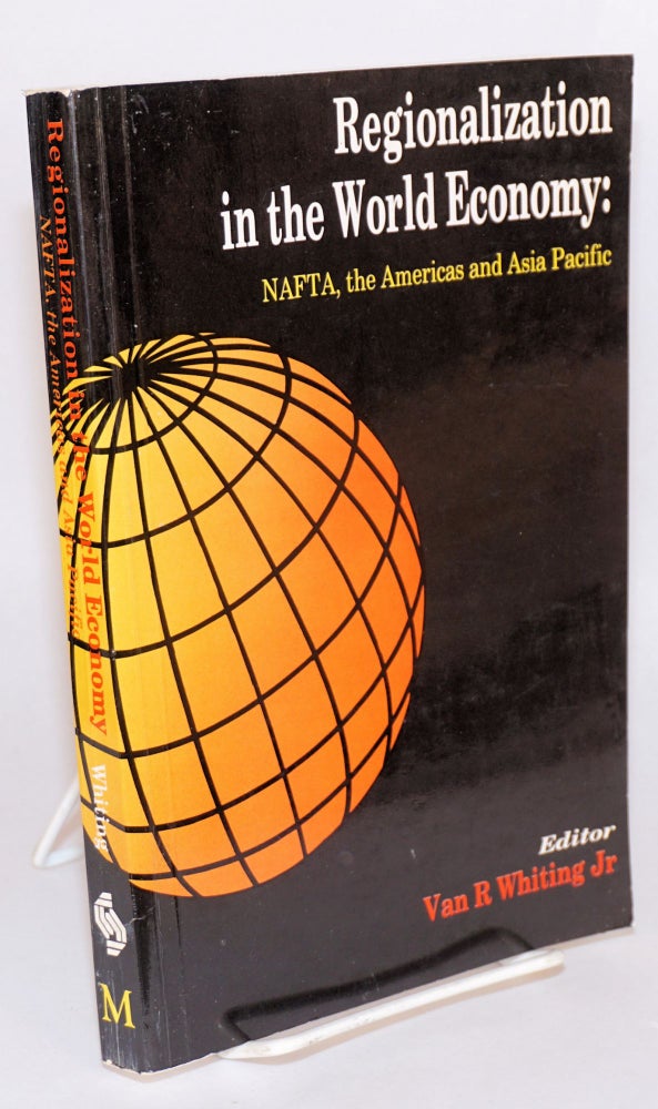 Cat.No: 139771 Regionalization in the world economy: NAFTA, the Americas and Asia Pacific. Van R. Whiting, ed.