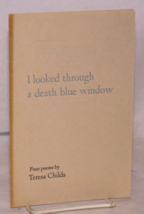 Cat.No: 139981 I looked through a death blue window; four poems. Teresa Childs
