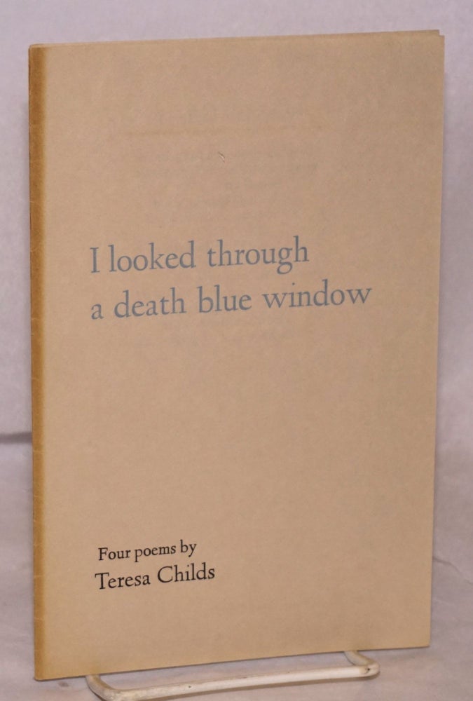 Cat.No: 139981 I looked through a death blue window; four poems. Teresa Childs.