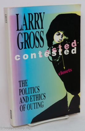 Cat.No: 140178 Contested closets: the politics and ethics of outing. Larry Gross