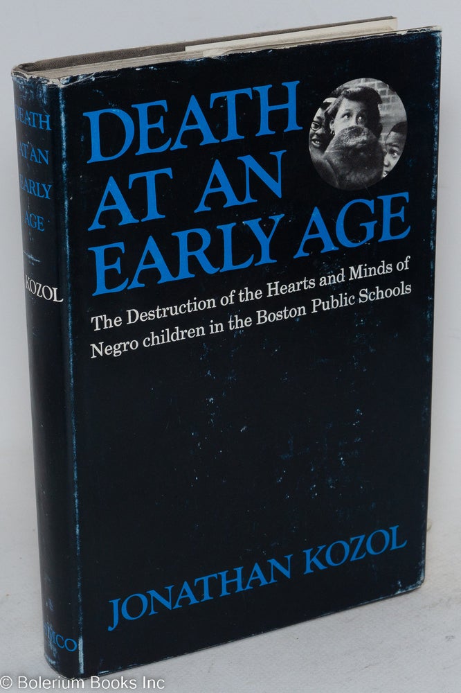Cat.No: 140202 Death at an early age; the destruction of the hearts and minds of Negro children in the Boston public schools. Jonathan Kozol.