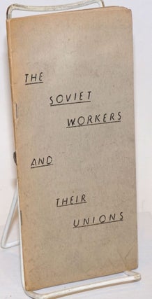Cat.No: 140623 Soviet workers and their unions:. National Council of American Soviet...