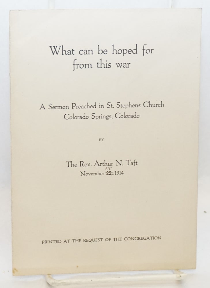 Cat.No: 140735 What can be hoped for from this war: A sermon preached in St. Stephens Church. Rev. Arthur Taft.