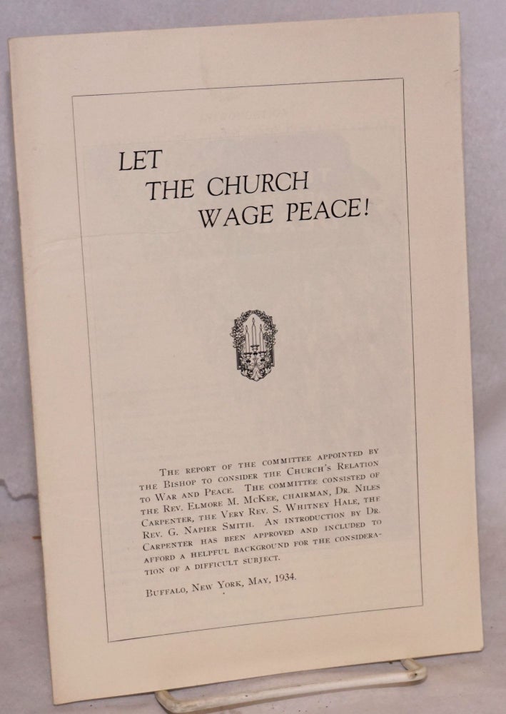 Cat.No: 140737 Let the Church wage peace: The report of the committee appointed by the Bishop to consider the Church's relation to war and peace. Elmore M. McKee, chairman.