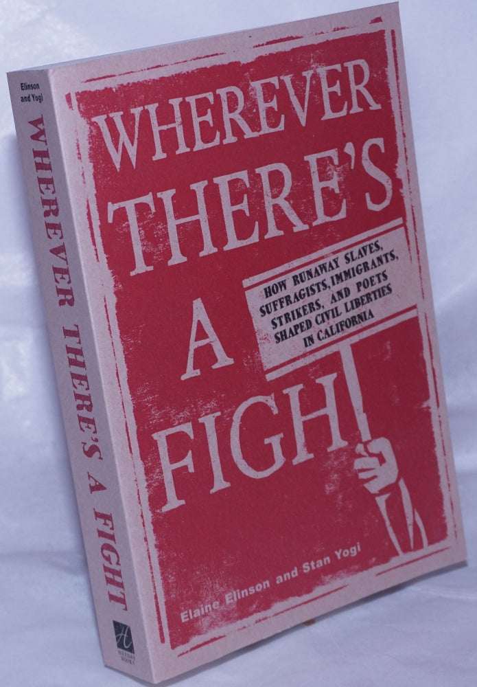 Cat.No: 141085 Wherever there's a fight. How runaway slaves, suffragists, immigrants, strikers, and poets shaped civil liberties in California. Elaine Elinson, Stan Yogi.