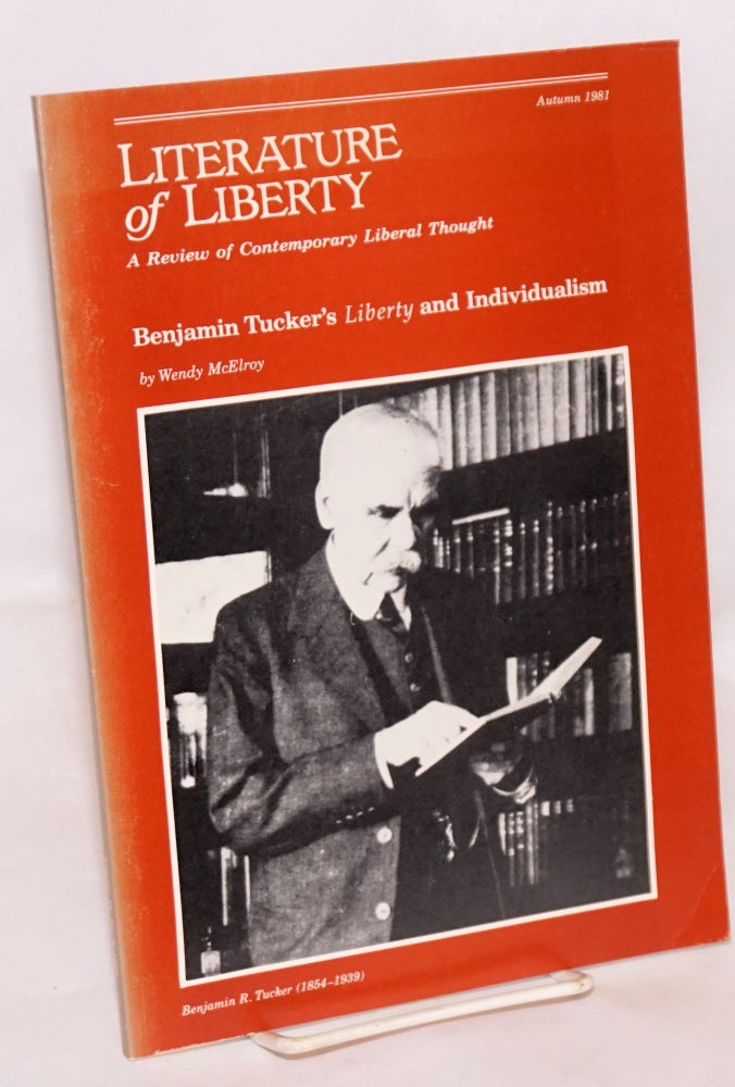 Cat.No: 141265 Literature of liberty, a review of contemporary liberal thought, vol. 4, no. 3, Autumn 1981: Benjamin Tucker, individualism & liberty: not the daughter but the mother of order. Wendy McElroy.