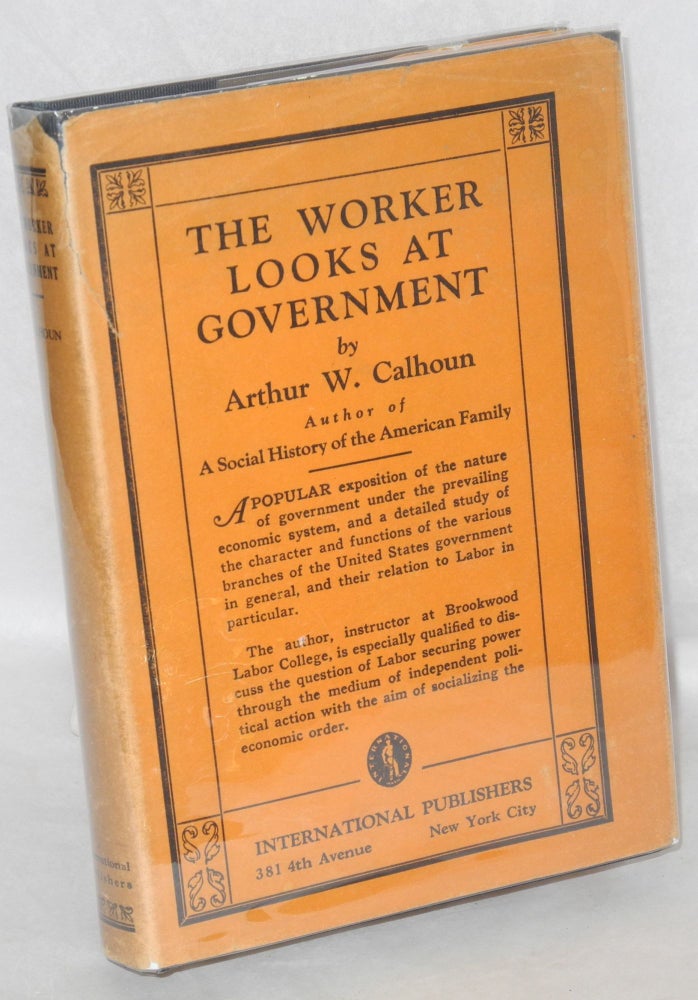 Cat.No: 141825 The worker looks at government. Arthur W. Calhoun.