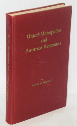 Cat.No: 14193 Union monopolies and antitrust restraints. Patrick M. Boarman