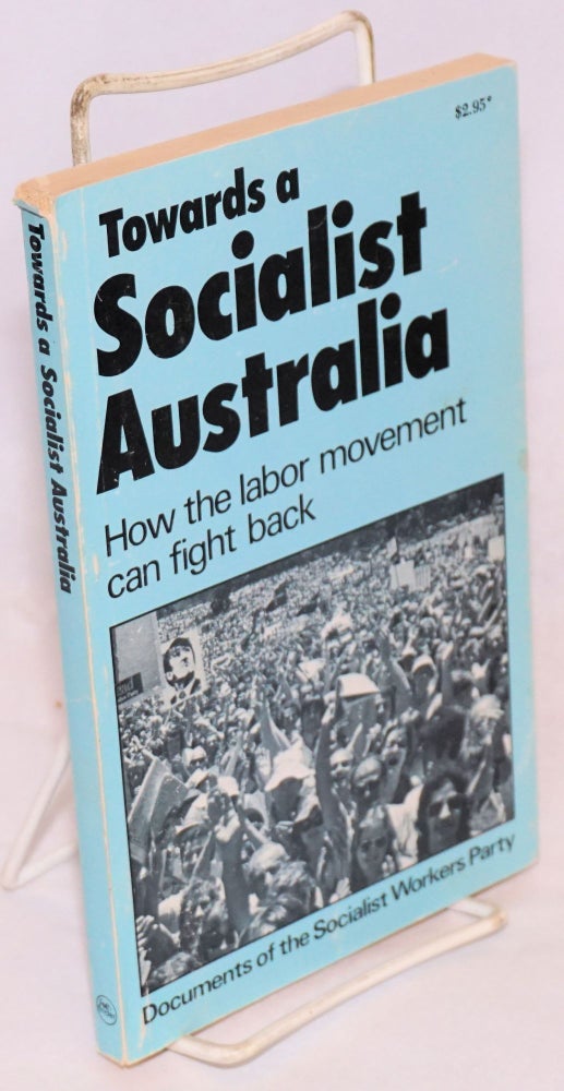 Cat.No: 142320 Towards a Socialist Australia. How the labor movement can fight back. Documents of the Socialist Workers Party. Socialist Workers Party.